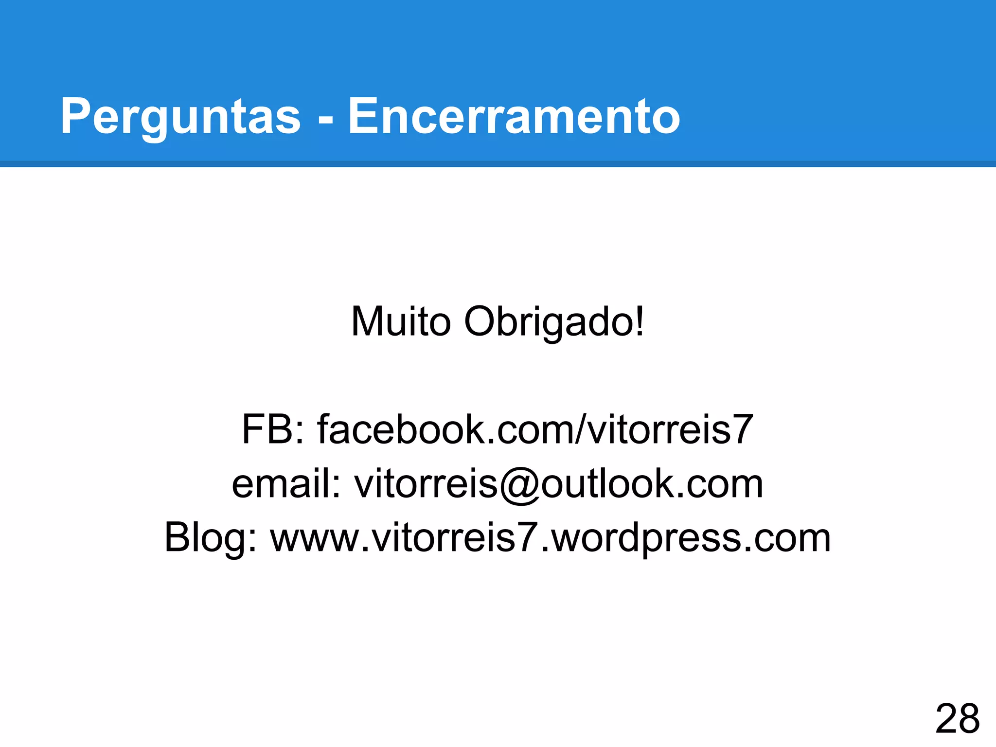 Perguntas - Encerramento
Muito Obrigado!
FB: facebook.com/vitorreis7
email: vitorreis@outlook.com
Blog: www.vitorreis7.wordpress.com
28
 