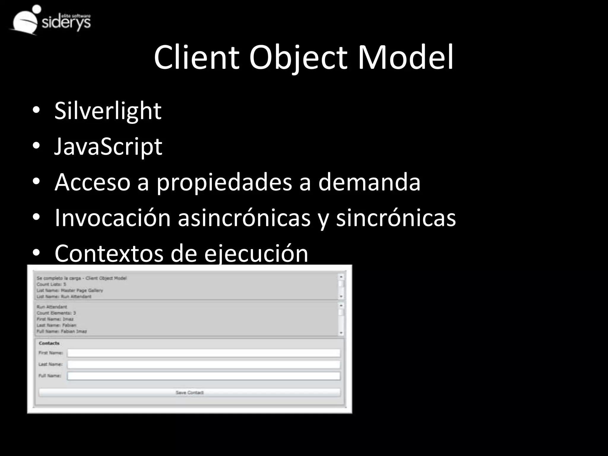 Client Object Model
•   Silverlight
•   JavaScript
•   Acceso a propiedades a demanda
•   Invocación asincrónicas y sincrónicas
•   Contextos de ejecución
 
