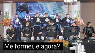 Me formei, e agora?
 
