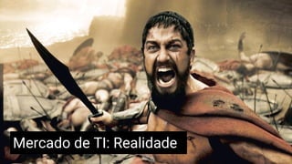 Mercado de TI: Realidade
 