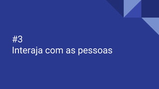 #3
Interaja com as pessoas
 