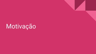 Motivação
 