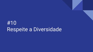 #10
Respeite a Diversidade
 