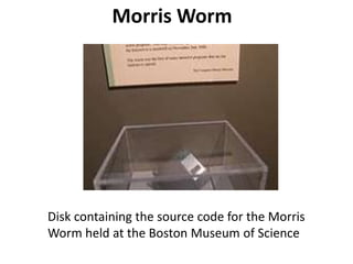 Morris Worm

Disk containing the source code for the Morris
Worm held at the Boston Museum of Science

 