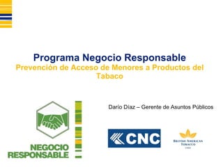 Programa Negocio Responsable Prevención de Acceso de Menores a Productos del Tabaco Darío Díaz – Gerente de Asuntos Públicos 