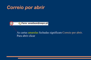Correio por abrir As cartas  amarelas  fechadas significam  Correio por abrir .  Para abrir clicar  