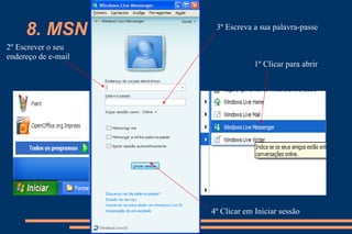 8. MSN 1º Clicar para abrir 2º Escrever o seu endereço de e-mail 3º Escreva a sua palavra-passe 4º Clicar em Iniciar sessão 