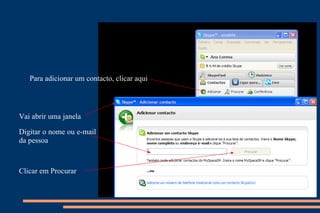 Para adicionar um contacto, clicar aqui Vai abrir uma janela Digitar o nome ou e-mail da pessoa Clicar em Procurar 