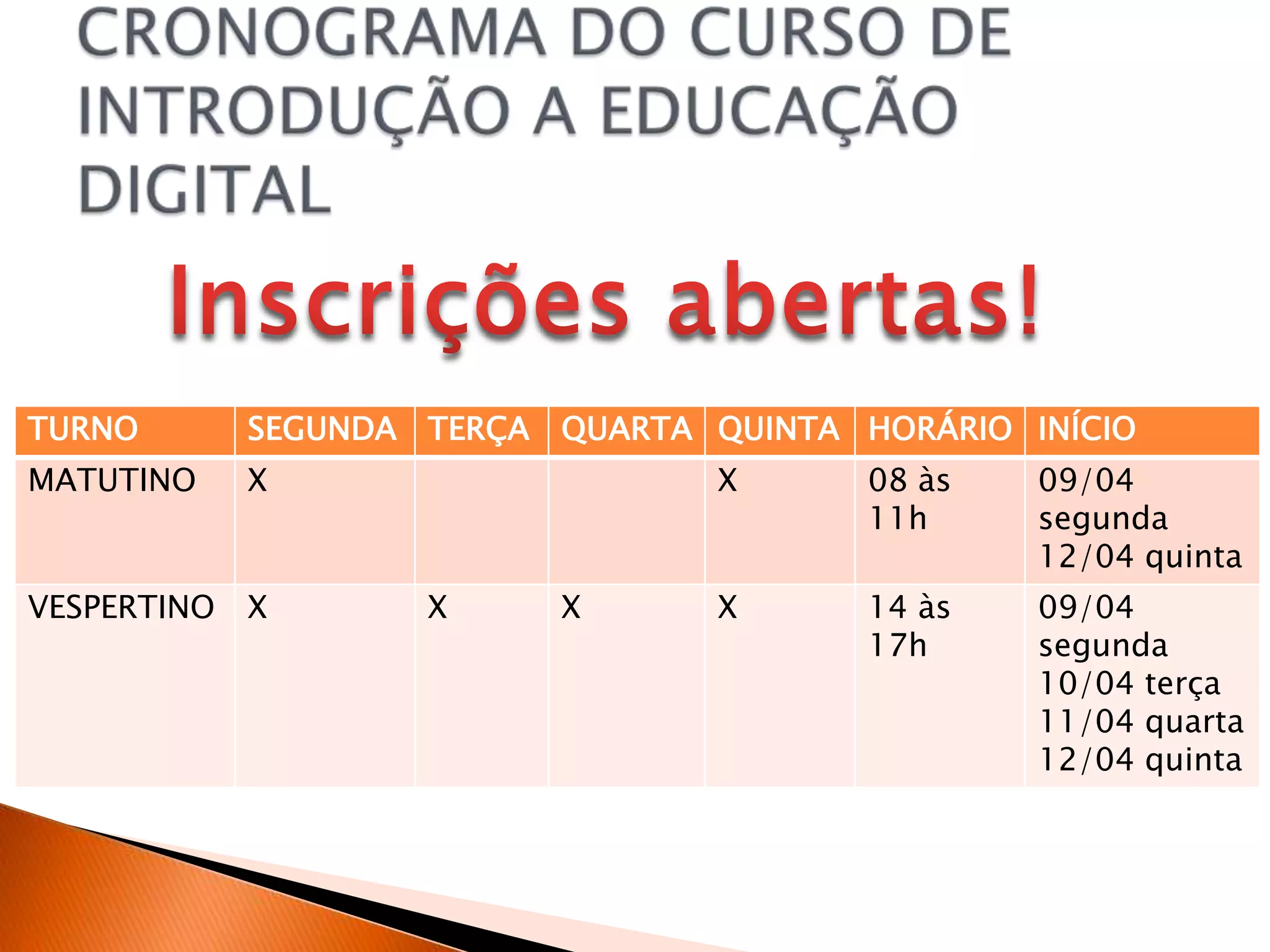 TURNO        SEGUNDA TERÇA   QUARTA QUINTA HORÁRIO INÍCIO
MATUTINO     X                      X      08 às    09/04
                                           11h      segunda
                                                    12/04 quinta
VESPERTINO   X       X       X      X      14 às    09/04
                                           17h      segunda
                                                    10/04 terça
                                                    11/04 quarta
                                                    12/04 quinta
 