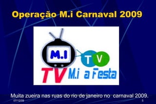 Operação M.i Carnaval 2009 Muita zueira nas ruas do rio de janeiro no carnaval 2009.