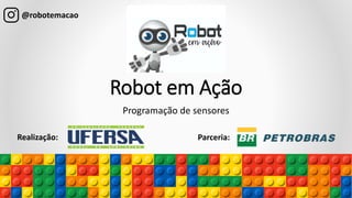 Robot em Ação
Programação de sensores
Realização: Parceria:
@robotemacao
 