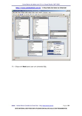 Curso Banco de dados com C# e o Visual Studio .NET 2005

      http://www.juliobattisti.com.br - A Sua Sala de Aula na Internet




71 – Clique em Next para usar um comando SQL.




Autor: Herbert Moroni Cavallari da Costa Gois – blog: www.moroni.com.br     Página 191

     ESTE MATERIAL NÃO PODE SER UTILIZADO EM SALA DE AULA E EM TREINAMENTOS
 