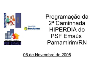 Programação da 2ª Caminhada HIPERDIA do PSF Emaús  Parnamirim/RN 06 de Novembro de 2008 