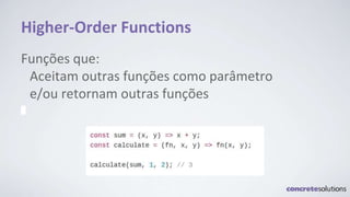 Higher-Order Functions
Funções que:
Aceitam outras funções como parâmetro
e/ou retornam outras funções
 