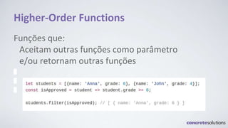 Higher-Order Functions
Funções que:
Aceitam outras funções como parâmetro
e/ou retornam outras funções
 