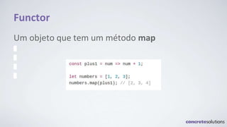 Functor
Um objeto que tem um método map
 