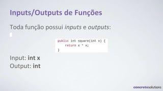 Inputs/Outputs de Funções
Toda função possui inputs e outputs:
Input: int x
Output: int
 