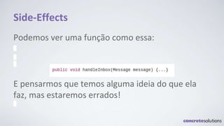 Side-Effects
Podemos ver uma função como essa:
E pensarmos que temos alguma ideia do que ela
faz, mas estaremos errados!
 