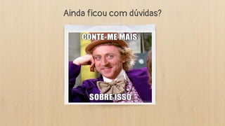 Ainda ficou com dúvidas?
 