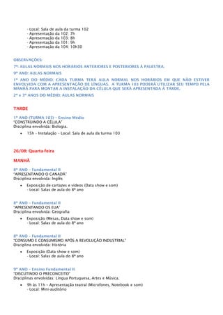 - Local: Sala de aula da turma 102
- Apresentação da 102: 7h
- Apresentação da 103: 8h
- Apresentação da 101: 9h
- Apresen...