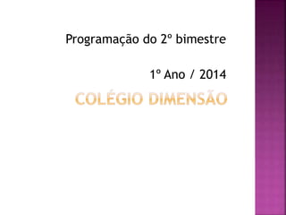Programação do 2º bimestre
1º Ano / 2014
 