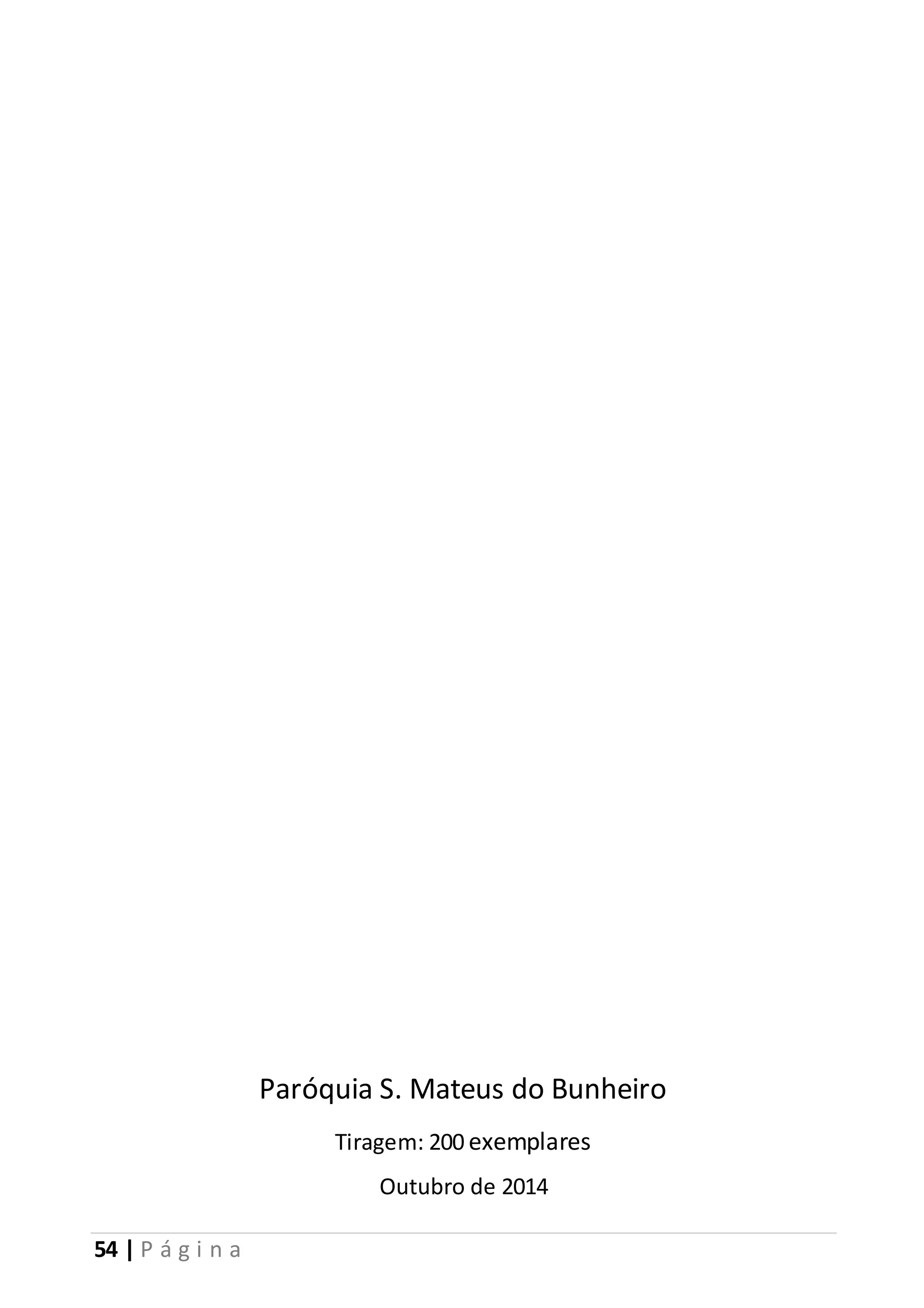 54 | P á g i n a 
Paróquia S. Mateus do Bunheiro 
Tiragem: 200 exemplares 
Outubro de 2014 

