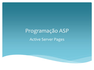 Programação ASP 
Active Server Pages 
 