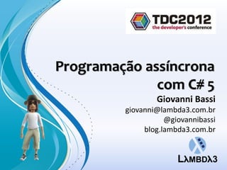 Programação assíncrona
              com C# 5
                 Giovanni Bassi
         giovanni@lambda3.com.br
                    @giovannibassi
              blog.lambda3.com.br
 