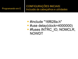 #include "16f628a.h" #use delay(clock=4000000) #fuses INTRC_IO, NOMCLR, NOWDT 