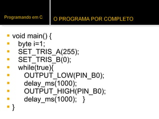 void main() { byte i=1; SET_TRIS_A(255); SET_TRIS_B(0); while(true){ OUTPUT_LOW(PIN_B0); delay_ms(1000); OUTPUT_HIGH(PIN_B0); delay_ms(1000);  } } 