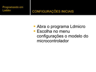 Abra o programa Ldmicro Escolha no menu configurações o modelo do microcontrolador 