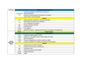Domingo PROGRAMAÇÃO INFANTIL
A Partir das
16h
CLUBE DE BONECOS GIGANTES DE IPOJUCA
BOI ARCOVERDE
GRUPO DE MASCARADOS PALHAÇOS DE OLINDA
URSO PRETO DA MACAXEIRA
PALCO
18h BALÉ DEVERAS (DEVERAS, UM BALÉ POPULAR)
19h
ORQUESTRA DE FREVO DO MARINHO
CIA. DANÇANTE DO PASSO
20h CORAL EDGARD MORAES
21h GERLANE GELL
22h20 LIV MORAIS
23h40 MAESTRO FORRÓ - ORQUESTRA POPULAR DA BOMBA DO HEMETÉRIO
16/02
Segunda-
Feira
Hora Programação
DESFILE DE AGREMIAÇÕES
16h TRIBO DE CABOCLINHOS TAINÁ
16h30 MARACATU DE BAQUE SOLTO LEÃO PIABA DE OURO
17h BOI MILAGROSO
17h30 TROÇA CARNAVALESCA MISTA LINDA DA TARDE
18h CLUBE DE BONECO O MENINO DO PÁTIO DE SÃO PEDRO
PALCO
19h
ORQUESTRA DE FREVO MILÊNIO
GRUPO RECIFOGOSAS (PASSISTAS)
20h GONZAGA LEAL
21h GRUPO MAZURCA DA QUIXABA
22h20 CÉSAR MICHILES
23h40 SIBA
 