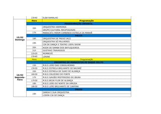 23h40 ELBA RAMALHO
15/02
Domingo
Hora Programação
PROGRAMAÇÃO INFANTIL
16h
ORQUESTRA HARMONIA
GRUPO CULTURAL RECIFOGOSAS
17h MARACATU MIRIM CAMBINDA ESTRELA DA MANHÃ
PALCO
18h ORQUESTRA DE FREVO JAZZ
19h
ORQUESTRA SÓ MULHERES
CIA DE DANÇA E TEATRO 100% SHOW
20h RODA DE SAMBA DOS BATUQUEIROS
21h GUSTAVO TRAVASSOS
22h20 MOMBOJÓ
23h40 LENINE
16/02
Segunda-
Feira
Hora Programação
ENCONTRO DE MARACATUS DE BAQUE SOLTO
15h M.B.S LEÃO DAS CORDILHEIRAS
15h30 M.B.S ESTRELA BRILHANTE DE NAZARÉ
16h M.B.S ESTRELA DE OURO DE ALIANÇA
16h30 M.B.S CRUZEIRO DO FORTE
17h M.B.S GAVIÃO MISTERIOSO DO IBURA
17h30 M.B.S BEIJA FLOR DE ALIANÇA
18h M.B.S LEÃO DO NORTE DA VÁRZEA
18h30 M.B.S LEÃO BRILHANTE DE CARPINA
PALCO
19h
DANDA E SUA ORQUESTRA
LÚDEN CIA DE DANÇA
 
