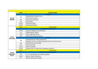 14/02
Sábado
Hora Programação
PALCO
19h
ORQUESTRA CUNHA FILHO
Grupo Mariza Lopes
20h MOLEQUE ATREVIDO
21h ROSA MAIA
22h20 VALDIR AFONJÁ
23h40 CRISTINA AMARAL
15/02
Domingo
Hora Programação
PROGRAMAÇÃO INFANTIL
16h30 CAVALO MARINHO BOI PINTADO
17h CABOCLINHO TRUKÁ
17h30 M.B.S PANTERA NOVA
18h TCM ESTOU AQUI DE NOVO
PALCO
19h
ORQUESTRA DE FREVO APIPUCOS
Passistas de frevo do Balé Expressão & Arte de Pernambuco
20h AFOXÉ POVO DE OGUNTÉ
21h PAULO PECADO
22h20 IRAH CALDEIRA
23h40 ORQUESTRA DO MAESTRO FERNANDO BORGES
16/02
Segunda-
Feira
Hora Programação
DESFILE DE AGREMIAÇÕES
16h T.C.M. DESTEMIDO DE CAMPO GRANDE
16h30 BLOCO LÍRICO SINTAZUL
17h AFOXÉ OMÔ NILÊ OGUNJÁ
 