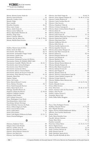 Morais, Míriam Gomes Avelar de . . . . . . . . . . . . . . . . . . . . . . . . 87                      Oliveira, Ana Paula Vargas de. . . . . . . . . . . . . . . . . . . . . . 58, 68, 79
Moreira, Joana da Rocha . . . . . . . . . . . . . . . . . . . . . . . . . . . . . . . . 84             Oliveira, Anna Augusta Sampaio de . . . . . . . . . .36, 40, 41, 43, 94
Moreschi, Candice Lima . . . . . . . . . . . . . . . . . . . . . . . . . . . . . 22, 53                Oliveira, Camila Straforin de . . . . . . . . . . . . . . . . . . . . . . . . . . . . 63
Moretti, Felipe . . . . . . . . . . . . . . . . . . . . . . . . . . . . . . . . . . . . . . . . . 76   Oliveira, Cassia Carolina Braz de . . . . . . . . . . . . . . . . . . . . . . . . . 64
Mori, Lumiko . . . . . . . . . . . . . . . . . . . . . . . . . . . . . . . . . . . . . . . . . 40      Oliveira, Celso Socorro . . . . . . . . . . . . . . . . . . . . . . . . . . . . . . . . . 91
Moschini, Rosanita. . . . . . . . . . . . . . . . . . . . . . . . . . . . . . . . . . 26, 47           Oliveira, Claudeson Vilela de . . . . . . . . . . . . . . . . . . . . . . . . . . . . 55
Mota, Lauro Araújo . . . . . . . . . . . . . . . . . . . . . . . . . . . . . . . . . . . . 28          Oliveira, Cristina Camargo de . . . . . . . . . . . . . . . . . . . . . . . . . . . 52
Moura, André Farias de . . . . . . . . . . . . . . . . . . . . . . . . . . . . . . 46, 88              Oliveira, Elaine Cristina Batista Borges de . . . . . . . . . . . . . . . . . 60
Moura, Carina Vallejos de . . . . . . . . . . . . . . . . . . . . . . . . . . . . . . . 77             Oliveira, Elaine de . . . . . . . . . . . . . . . . . . . . . . . . . . . . . . . . . . . . . 81
Moura, Maurinúbia Monteiro de . . . . . . . . . . . . . . . . . . . . . . . . . 89                     Oliveira, Elinalva Alves de . . . . . . . . . . . . . . . . . . . . . . . . . . . . . . 30
Munhoz, Diogo Janes. . . . . . . . . . . . . . . . . . . . . . . . . . . . . . . . . . . 31            Oliveira, Erika Soares de . . . . . . . . . . . . . . . . . . . . . . . . . . . . . 37, 54
Muniz, Cristiano Alberto . . . . . . . . . . . . . . . . . . . . . . . . . . . . . . . 41              Oliveira, Fabiana Maria das Graças Soares de . . . . . . . . . . . . . . 78
Munster, Mey de Abreu Van . . . . . . . . . . . . . . . . .27, 36, 37, 59, 61                          Oliveira, Fátima Inês Wolf de . . . . . . . . . . . . . . . . . . . . . . . . . 40, 80
Murata, Marilia Pinto Ferreira . . . . . . . . . . . . . . . . . . . . . . . . . . . 59                Oliveira, Glaucimara Pires . . . . . . . . . . . . . . . . . . . . . . . . . . . . . . 32
                                                                                                       Oliveira, Guilherme Silva de . . . . . . . . . . . . . . . . . . . . . . . . . . . . . 24
                                                N                                                      Oliveira, Hebe Brito de . . . . . . . . . . . . . . . . . . . . . . . . . . . . . . . . . 45
                                                                                                       Oliveira, Ivanilde Apoluceno de . . . . . . . . . . . . . . . . . . . . . . . 33, 60
Naddeo, Mayara Luiza da Silva. . . . . . . . . . . . . . . . . . . . . . . . . . . 26                  Oliveira, Jaqueline Lima de . . . . . . . . . . . . . . . . . . . . . . . . . . . . . . 76
Nantes, Janete de Melo. . . . . . . . . . . . . . . . . . . . . . . . . . . . . . . 28, 46             Oliveira, Jéssica Jaíne Marques de . . . . . . . . . . . . . . . . . . . . . . . . 30
Nascimento, Alice Pilon do. . . . . . . . . . . . . . . . . . . . . . . . . . . 64, 74                 Oliveira, João Max Conceição de . . . . . . . . . . . . . . . . . . . . . . . . . 79
Nascimento, Aristonildo Chagas Araújo . . . . . . . . . . . . . . . 37, 60                             Oliveira, Juliana de . . . . . . . . . . . . . . . . . . . . . . . . . . . . . . . . . . 82, 94
Nascimento, Camila Lima . . . . . . . . . . . . . . . . . . . . . . . . . . . . . . . 59               Oliveira, Katianea Barbosa de. . . . . . . . . . . . . . . . . . . . . . . . . . . . 46
Nascimento, Edilson do. . . . . . . . . . . . . . . . . . . . . . . . . . . . . . . . . 58             Oliveira, Lais Paloma de . . . . . . . . . . . . . . . . . . . . . . . . . . . . . . . . 84
Nascimento, Emmanuel Luciano de Oliveira . . . . . . . . . . . . . . . 70                              Oliveira, Marília P. de. . . . . . . . . . . . . . . . . . . . . . . . . . . . . . . . . . . 36
Nascimento, Fatima Ali Abdalah Abdel Cader . . . . . . . . . . . . . 78                                Oliveira, Marinalva Silva . . . . . . . . . . . . . . . . . . . . . . . . . . . . . . . . 30
Nascimento, Grazielly Vilhalva Silva do . . . . . . . . . . . . . 28, 43, 51                           Oliveira, Miriam Pereira Ribeiro de . . . . . . . . . . . . . . . . . . . . . . 90
Nascimento, Joyce Larissa Rodrigues . . . . . . . . . . . . . . . . . . . . . 81                       Oliveira, Natasha Pompeu de . . . . . . . . . . . . . . . . . . . . . . . . . . . . 94
Nascimento, Leyse Monick França . . . . . . . . . . . . . . . . . . . . . . . 88                       Oliveira, Rita Maria Gonçalves de . . . . . . . . . . . . . . . . . . . . . . . . 50
Nascimento, Luciana de Abreu. . . . . . . . . . . . . . . . . . . . . . . . . . . 37                   Oliveira, Sabrina Ferreira de . . . . . . . . . . . . . . . . . . . . . . . . . . . . . 46
Nascimento, Marcus Vinicius Batista . . . . . . . . . . . . . . . . . . . . . 93                       Oliveira, Stael Regina de . . . . . . . . . . . . . . . . . . . . . . . . . . . . . 87, 91
Nascimento, Simone do Socorro Freitas do . . . . . . . . . . . . . . . . 61                            Oliveira, Thayane Nunes de . . . . . . . . . . . . . . . . . . . . . . . . . . . . . 88
Nascimento, Thays Marcely França do . . . . . . . . . . . . . . . . . 41, 50                           Oliveira, Thereza Cristina Bastos Costa de . . . . . . . . . . . . . . . . . 62
Naujorks, Maria Inês . . . . . . . . . . . . . . . . . . . . . . . . . . . . . . . . . . . 50          Oliveira, Ustane Fabíola Cerqueira de . . . . . . . . . . . . . . . . . . . . . 88
Negrini, Tatiane . . . . . . . . . . . . . . . . . . . . . . . . . . . . . . . . . 27, 31, 61          Oliveira, Viviane Souza de . . . . . . . . . . . . . . . . . . . . . . . . . . . . . . 44
Neres, Celi Corrêa . . . . . . . . . . . . . . . . . . . . . . . . . . . . . . . . . . . . . 38        Oliveira, Waldma Maíra Menezes de . . . . . . . . . . . . . . . . . . . . . . 91
Netto, Marcia Mirian F. Corrêa . . . . . . . . . . . . . . . . . . . . . . . . . . 22                  Omote, Sadao . . . . . . . . . . . . . . . . . . . . . . . . . . . . .23, 54, 55, 58, 59
Neves, Marluce Dorneles. . . . . . . . . . . . . . . . . . . . . . . . . . . . . 29, 51                Onofre, Eduardo Gomes . . . . . . . . . . . . . . . . . . . . . . . . . . . . . . . . 65
Neves, Natali Emanuele Barroso . . . . . . . . . . . . . . . . . . . . . . . . . 91                    Orrico, Helio Ferreira . . . . . . . . . . . . . . . . . . . . . . . . . . . . . . . . . . 44
Nobre, Maria Inês R. de S. . . . . . . . . . . . . . . . . . . . . . . . . . . . . . . . 34            Orrú, Sílvia Ester . . . . . . . . . . . . . . . . . . . . . . . . . .30, 46, 47, 65, 94
Nóbrega, Danielle Oliveira da . . . . . . . . . . . . . . . . . . . . . . . . . . . 64                 Osório, Antonio Carlos do Nascimento . . . . . . . . . . . . . . . . . . . 32
Nogueira, Juliana de Oliveira . . . . . . . . . . . . . . . . . . . . . . 22, 38, 64                   Otalara, Aline Piccoli . . . . . . . . . . . . . . . . . . . . . . . . . . . . . . . . . . . 25
Nogueira, Nathalia Charlois . . . . . . . . . . . . . . . . . . . . . . . . . . . . . 94               Otalara, Andrea Tavares G. . . . . . . . . . . . . . . . . . . . . . . . . . . . . . . 25
Nogueira, Ruth Emilia . . . . . . . . . . . . . . . . . . . . . . . . . . . . . . . . . . 46           Oyamada, Marcio Seiji . . . . . . . . . . . . . . . . . . . . . . . . . . . . . . . . . 81
Nozi, Gislaine Semcovici . . . . . . . . . . . . . . . . . . . . . . . . . . . . . . . . 76            Ozelo, Helka Fabbri Broggian. . . . . . . . . . . . . . . . . . . . . . . . . . . . 40
Nozu, Washington Cesar Shoiti . . . . . . . . . . . . . . . . . . . . . . . . . . 64
Nuernberg Júnior, Asterio José . . . . . . . . . . . . . . . . . . . . . . . . . . . 81                                                                P
Nuernberg, Adriano Henrique . . . . . . . . . . . . . . . . . . . . . . . . . . . 46
Nunes Sobrinho, Francisco de Paula . . . . . . . . . . . . . . . . . . . . . . 25                      Pacco, Aline Rodrigues Ferreira . . . . . . . . . . . . . . . . . . . . . . . . . . 45
Nunes, Débora Regina de Paula . . . . . . . . . . . . . . . . . . . . . . . . . . 39                   Padilhos, Eduarda Marion . . . . . . . . . . . . . . . . . . . . . . . . 37, 72, 80
Nunes, Iran de Maria Leitão . . . . . . . . . . . . . . . . . . . . . . . . . . . . . 69               Paez, Miquele Romano . . . . . . . . . . . . . . . . . . . . . . . . . . . . . . . . . 91
Nunes, Isabel Matos . . . . . . . . . . . . . . . . . . . . . . . . . . . . . . . . . 31, 59           Pagnez, Karina Soledad Maldonado Molina . . . . . . . . . . . . . . . 81
Nunes, Kivia Santos . . . . . . . . . . . . . . . . . . . . . . . . . . . . . . . . . . . . 37         Palermo, Ana Carolina Manfrinato . . . . . . . . . . . . . . . . . . . . . . . 70
Nunes, Leila Regina D’Oliveira de Paula . . . . . . . . . . . . . 22, 25, 72                           Pansini, Flávia . . . . . . . . . . . . . . . . . . . . . . . . . . . . . . . . . . . . . . . . . 78
Nunes, Priscila Rodrigues . . . . . . . . . . . . . . . . . . . . . . . . . . . . . . . 39             Pardo, Maria Benedita Lima . . . . . . . . . . . . . . . . . . . . . . . . . . . . . 90
                                                                                                       Pasculli, Adriane Guzman. . . . . . . . . . . . . . . . . . . . . . . . . . . . . . . 76
                                                                                                       Pasian, Mara Silvia . . . . . . . . . . . . . . . . . . . . . . . . . . . . . . . . . . 42, 58
                                               o                                                       Pasolini, Leonardo . . . . . . . . . . . . . . . . . . . . . . . . . . . . . . . . . . . . . 71
Okimasu, Stephanie Tiemi . . . . . . . . . . . . . . . . . . . . . . . . . . . . . . 89                Passerino, Liliana Maria . . . . . . . . . . . . . . . . . . . .22, 34, 41, 51, 92
Oleques, Rose Carla Mendes . . . . . . . . . . . . . . . . . . . . . . . . . . . . 84                  Passos, Regina Garcia . . . . . . . . . . . . . . . . . . . . . . . . . . . . . . . . . . 69
Oliveira, Achilles Alves de. . . . . . . . . . . . . . . . . . . . . . . . . . . . . . . 70            Pattuzzo, Karolini Galimberti . . . . . . . . . . . . . . . . . . . . . . . . . 22, 59
Oliveira, Alexsandra dos Santos . . . . . . . . . . . . . . . . . . . . . . . . . . 74                 Paula, Cristiane Silvestre de . . . . . . . . . . . . . . . . . . . . . . . . . . 82, 94
Oliveira, Alyne Kalyane Câmara de . . . . . . . . . . . . . . . . . . . . . . . 59                     Paula, Hosana Lima de . . . . . . . . . . . . . . . . . . . . . . . . . . . . . . . . . 35
Oliveira, Ana Márcia de. . . . . . . . . . . . . . . . . . . . . . . . . . . . . . . . . 45            Paula, Marilaine Aparecida de . . . . . . . . . . . . . . . . . . . . . . . . . . . 29
Oliveira, Ana Paula Santos . . . . . . . . . . . . . . . . . . . . . . . . . . . . . . 76              Paula, Pryscilla Mychelle da Silva . . . . . . . . . . . . . . . . . . . . . . . . 76


– 102 –                                           V Congresso Brasileiro de Educação Especial/ VII Encontro Nacional dos Pesquisadores da Educação Especial
 