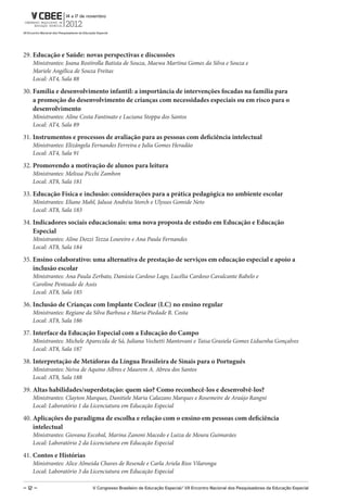 29. Educação e Saúde: novas perspectivas e discussões
    Ministrantes: Joana Rostirolla Batista de Souza, Maewa Martina Gomes da Silva e Souza e
    Mariele Angélica de Souza Freitas
    Local: AT4, Sala 88

30. Família e desenvolvimento infantil: a importância de intervenções focadas na família para
    a promoção do desenvolvimento de crianças com necessidades especiais ou em risco para o
    desenvolvimento
    Ministrantes: Aline Costa Fantinato e Luciana Stoppa dos Santos
    Local: AT4, Sala 89

31. Instrumentos e processos de avaliação para as pessoas com deficiência intelectual
    Ministrantes: Elizângela Fernandes Ferreira e Julia Gomes Heradão
    Local: AT4, Sala 91

32. Promovendo a motivação de alunos para leitura
    Ministrantes: Melissa Picchi Zambon
    Local: AT8, Sala 181

33. Educação Física e inclusão: considerações para a prática pedagógica no ambiente escolar
    Ministrantes: Eliane Mahl, Jalusa Andréia Storch e Ulysses Gomide Neto
    Local: AT8, Sala 183

34. Indicadores sociais educacionais: uma nova proposta de estudo em Educação e Educação
    Especial
    Ministrantes: Aline Dozzi Tezza Loureiro e Ana Paula Fernandes
    Local: AT8, Sala 184

35. Ensino colaborativo: uma alternativa de prestação de serviços em educação especial e apoio a
    inclusão escolar
    Ministrantes: Ana Paula Zerbato, Danúsia Cardoso Lago, Lucélia Cardoso Cavalcante Rabelo e
    Caroline Penteado de Assis
    Local: AT8, Sala 185

36. Inclusão de Crianças com Implante Coclear (I.C) no ensino regular
    Ministrantes: Regiane da Silva Barbosa e Maria Piedade R. Costa
    Local: AT8, Sala 186

37. Interface da Educação Especial com a Educação do Campo
    Ministrantes: Michele Aparecida de Sá, Juliana Vechetti Mantovani e Taisa Grasiela Gomes Liduenha Gonçalves
    Local: AT8, Sala 187

38. Interpretação de Metáforas da Língua Brasileira de Sinais para o Português
    Ministrantes: Neiva de Aquino Albres e Maurem A. Abreu dos Santos
    Local: AT8, Sala 188

39. Altas habilidades/superdotação: quem são? Como reconhecê-los e desenvolvê-los?
    Ministrantes: Clayton Marques, Danitiele Maria Calazans Marques e Rosemeire de Araújo Rangni
    Local: Laboratório 1 da Licenciatura em Educação Especial

40. Aplicações do paradigma de escolha e relação com o ensino em pessoas com deficiência
    intelectual
    Ministrantes: Giovana Escobal, Marina Zanoni Macedo e Luiza de Moura Guimarães
    Local: Laboratório 2 da Licenciatura em Educação Especial

41. Contos e Histórias
    Ministrantes: Alice Almeida Chaves de Resende e Carla Ariela Rios Vilaronga
    Local: Laboratório 3 da Licenciatura em Educação Especial

– 12 –                      V Congresso Brasileiro de Educação Especial/ Vii Encontro Nacional dos Pesquisadores da Educação Especial
 