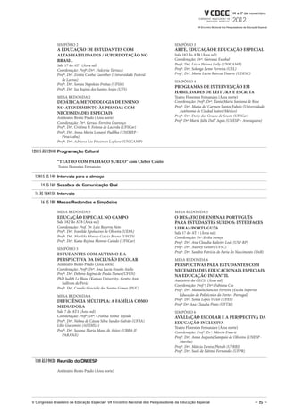 SIMPÓSIO 2                                                           SIMPÓSIO 3
               A EDUCAÇÃO DE ESTUDANTES COM                                         ARTE, EDUCAÇÃO E EDUCAÇÃO ESPECIAL
               ALTAS HABILIDADES / SUPERDOTAÇÃO NO                                  Sala 182 do AT8 (Área sul)
               BRASIL                                                               Coordenação: Drª. Giovana Escobal
               Sala 17 do AT1 (Área sul)                                            Profª. Drª. Lúcia Helena Reily (UNICAMP)
               Coordenação: Profª. Drª. Dulcéria Tartucci                           Profª. Drª. Solange Leme Ferreira (UEL)
               Profª. Drª. Zenita Cunha Guenther (Universidade Federal              Profª. Drª. Maria Lúcia Batezat Duarte (UDESC)
                  de Lavras)                                                        SIMPÓSIO 4
               Profª. Drª. Soraia Napoleão Freitas (UFSM)
               Profª. Drª. Isa Regina dos Santos Anjos (UFS)
                                                                                    PROGRAMAS DE INTERVENÇÃO EM
                                                                                    HABILIDADES DE LEITURA E ESCRITA
               MESA REDONDA 2                                                       Teatro Florestan Fernandes (Área norte)
               DIDÁTICA/METODOLOGIA DE ENSINO                                       Coordenação: Profª. Drª. Tania Maria Santana de Rose
               NO ATENDIMENTO ÀS PESSOAS COM                                        Profª. Drª. Maria del Carmen Santos Fabelo (Universidade
                                                                                       Autônoma de Ciudad Juárez/México)
               NECESSIDADES ESPECIAIS
                                                                                    Profª. Drª. Deisy das Graças de Souza (UFSCar)
               Anfiteatro Bento Prado (Área norte)
                                                                                    Profª Drª Maria Júlia Dall’ Aqua (UNESP – Araraquara)
               Coordenação: Drª. Gerusa Ferreira Lourenço
               Profª. Drª. Cristina B. Feitosa de Lacerda (UFSCar)
               Profª. Drª. Anna Maria Lunardi Padilha (UNIMEP -
                  Piracicaba)
               Profª. Drª. Adriana Lia Friszman Laplane (UNICAMP)

12H15 ÀS 12H40 Programação Cultural

               “TEATRO COM PALHAÇO SURDO” com Cleber Couto
               Teatro Florestan Fernandes

 12H15 ÀS 14H Intervalo para o almoço
     14 ÀS 16H Sessões de Comunicação oral
 16 ÀS 16H15H Intervalo
     16 ÀS 18H mesas redondas e Simpósios

               MESA REDONDA 3                                                       MESA REDONDA 5
               EDUCAÇÃO ESPECIAL NO CAMPO                                           O DESAFIO DE ENSINAR PORTUGUÊS
               Sala 182 do AT8 (Área sul)                                           PARA ESTUDANTES SURDOS: INTERFACES
               Coordenação: Prof. Dr. Luiz Bezerra Neto                             LIBRAS/PORTUGUÊS
               Profª. Drª. Ivanilde Apoluceno de Oliveira (UEPA)                    Sala 17 do AT 1 (Área sul)
               Profª. Drª. Marilda Moraes Garcia Bruno (UFGD)                       Coordenação: Drª.Keika Inouye
               Profª. Drª. Katia Regina Moreno Caiado (UFSCar)                      Profª. Drª. Ana Claudia Balieiro Lodi (USP-RP)
               SIMPÓSIO 5                                                           Profª. Drª. Audrey Gesser (UFSC)
                                                                                    Profª. Drª. Sandra Patrícia de Faria do Nascimento (UnB)
               ESTUDANTES COM AUTISMO E A
               PERSPECTIVA DA INCLUSÃO ESCOLAR                                      MESA REDONDA 6
               Anfiteatro Bento Prado (Área norte)                                  PERSPECTIVAS PARA ESTUDANTES COM
               Coordenação: Profª. Drª. Ana Lucia Rossito Aiello                    NECESSIDADES EDUCACIONAIS ESPECIAIS
               Profª. Drª. Débora Regina de Paula Nunes (UFRN)
                                                                                    NA EDUCAÇÃO INFANTIL
               PhD Judith Le Blanc (Kansas University- Centro Ann
                                                                                    Auditório do CECH (Área sul)
                  Sullivan do Perú)
                                                                                    Coordenação: Prof ª. Drª. Fabiana Cia
               Profª. Drª. Camila Gracielle dos Santos Gomes (PUC)
                                                                                    Profª. Drª. Manuela Sanches Ferreira (Escola Superior
               MESA REDONDA 4                                                          Educação do Politécnico do Porto - Portugal)
               DEFICIÊNCIA MÚLTIPLA: A FAMÍLIA COMO                                 Profª. Drª. Sonia Lopes Victor (UFES)
                                                                                    Profª Drª Ana Claudia Pinto (UFTM)
               MEDIADORA
               Sala 7 do AT1 (Área sul)                                             SIMPÓSIO 6
               Coordenação: Profª. Drª. Cristina Yoshie Toyoda                      AVALIAÇÃO ESCOLAR E A PERSPECTIVA DA
               Profª. Drª. Nelma de Cássia Silva Sandes Galvão (UFBA)
                                                                                    EDUCAÇÃO INCLUSIVA
               Lília Giacomini (AHIMSA)
                                                                                    Teatro Florestan Fernandes (Área norte)
               Profª. Drª. Susana Maria Mana de Aráoz (UBRA-JI
                                                                                    Coordenação: Profª. Drª. Márcia Duarte
                   PARANÁ)
                                                                                    Profª. Drª. Anna Augusta Sampaio de Oliveira (UNESP -
                                                                                       Marília)
                                                                                    Profª. Drª. Márcia Denise Pletsch (UFRRJ)
                                                                                    Profª. Drª. Sueli de Fátima Fernandes (UFPR)

 18H ÀS 19H30 reunião do oNEESP

               Anfiteatro Bento Prado (Área norte)




V Congresso Brasileiro de Educação Especial/ VII Encontro Nacional dos Pesquisadores da Educação Especial                              – 15 –
 