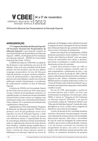 APrEsENTAÇÃo                                                   graduação em Pedagogia, sendo a deficiência mental
                                                               a categoria de maior contingente de alunos referidos
     O V Congresso Brasileiro de Educação Especial /
                                                               para a Educação Especial e que, portanto, demandava
VII Encontro Nacional dos Pesquisadores da
Educação Especial é uma proposta conjunta da                   mais serviços e formação de profissionais.
Associação Brasileira de Pesquisadores em Educação                 Quatro anos depois de sua implantação o PMEE
Especial – ABPEE, e do Programa de Pós-Graduação               promovia seu primeiro evento científico, o “I Ciclo de
em Educação Especial – PPGEES da Universidade                  Estudos sobre Deficiência Mental” como um espaço
Federal de São Carlos- UFSCar.                                 interno de intercâmbio entre alunos e docentes,
     A ABPEE foi criada em 13/08/1993, na cidade do            para iniciar a socialização e a análise das primeiras
Rio de Janeiro e conta atualmente com cerca de 350             dissertações em fase de conclusão.
afiliados. Trata-se de uma sociedade civil de direito              A partir deste primeiro evento, em 1982, os
privado, sem fins lucrativos, que tem por objetivo             ciclos se tornaram regulares atraindo cada vez
congregar pesquisadores da área de Educação                    mais pesquisadores e profissionais da área, o que
Especial, promover ou apoiar conclaves científicos,            denunciava no início da década de 1980 a falta de
cursos de aperfeiçoamento e especialização, em                 espaços suficientes para discussões sobre a Educação
parceria com universidades; e manter um veículo de             Especial no país. Atento a demanda constatada, o
publicação visando à disseminação e a socialização             PPGEEs passou a socializar ainda mais o evento, e os
do conhecimento científico na área de Educação                 “Ciclos de Estudos sobre Deficiência Mental” que se
Especial.                                                      tornaram num importante espaço para o intercâmbio
     A história do PPGEEs da Universidade Federal              científico no país.
de São Carlos tem seu início em 1978, numa época                   No ano de 1990, aproveitando a ocasião de
em que o sistema de pós-graduação começava a se                recredenciamento pela CAPES, foi feita uma
expandir no país, e no mesmo ano em que o presidente           reestruturação no programa e foi assim que o então
General Ernesto Geisel, enviava ao congresso uma               PMEE se tornou no “Programa de Pós-Graduação
emenda para acabar com o Ato Institucional Número              em Educação Especial” (PPGEEs), e sua área de
Cinco, o famoso AI-5, e prometia uma transição lenta           concentração mudou de ”Deficiência Mental” para
e gradual para a democracia.                                   “Educação do Indivíduo Especial”, visando dar maior
     Implantando em 1978 o então batizado “Programa            abrangência ao curso, e incluir outras categorias de
de Mestrado em Educação Especial” (PMEE), foi o                deficiência como tema de investigação.
primeiro curso de pós-graduação stricto sensu                      A partir da década de 90 a sociedade brasileira
específico na área de Educação Especial, e tinha               começou a demonstrar uma preocupação crescente
como área de concentração o ensino de pessoas                  com a educação de crianças e jovens com necessidades
com deficiência mental. A especificidade da área               educacionais especiais. Além disso, a necessidade
de concentração, deficiência mental, possivelmente             de criar de canais de divulgação do conhecimento
pode ser explicada pelo interesse do corpo docente             científico, que já estava sendo produzido, começou
nesta temática, e também porque naquela época o                a ser um assunto recorrente nos encontros de
governo de São Paulo institucionalizava no estado              pesquisadores da época, tais como os ciclos de
tanto o sistema de classes especiais quanto as                 estudos sobre deficiência mental promovidos pela
habilitações em Educação Especial nos cursos de                UFSCar, os seminários brasileiros de pesquisa

–4–                       V Congresso Brasileiro de Educação Especial/ Vii Encontro Nacional dos Pesquisadores da Educação Especial
 