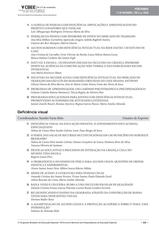 pôsteres
                                                                                                        15 DE NOVEMBRO | 18h15 ás 19h30



         14 A FAMÍLIA DE PESSOAS COM DEFICIÊNCIA: IMPLICAÇÕES E APRENDIZAGENS NO
              PROJETO CUIDADORES QUE DANÇAM
              Laís Albuquerque Rodrigues; Erineusa Maria da Silva
         15 INSERÇÃO DA PESSOA COM SÍNDROME DE DOWN NO MERCADO DE TRABALHO
              Ana Elisa Millan; Carmelina Aparecida Aragon; Isabela Bagliotti Santos;
              Clayton dos Reis Marques; Márcia Duarte
         16 ALUNOS EGRESSOS COM DEFICIÊNCIA INTELECTUAL NA REDE FAETEC UM ESTUDO DE
              CASO
              Ana Cristina de Carvalho; Lívia Vitorino da Rocha; Luiza Helena Ramos Lessa;
              Bianca Fátima Cordeiro dos Santos Fogli
         17 DAVI VAI À ESCOLA : OS DESAFIOS INICIAIS DA INCLUSÃO DA CRIANÇA SÍNDROME
              DOWN NA AUSÊNCIA DA COMUNICAÇÃO NÃO-VERBAL E DAS HABILIDADES SOCIAIS
              INTERATIVAS
              Ana Maria Inocêncio Matos
         18 INCLUSÃO DA MULHER ALUNA COM DEFICIÊNCIA INTELECTUAL NO MERCADO DE
              TRABALHO EM SÃO LUÍS DO MARANHÃO ORIUNDAS DO CEEE HELENA ANTIPOFF
              Gilsene Daura da Silva Barros; Iran de Maria Leitão Nunes; Ivone das Dores de Jesus
         19 PROBLEMAS DE APRENDIZAGEM: UM CAMINHO PSICOTERÁPICO E PSICOPEDAGÓGICO
              Gislaine Calselin Batista Monnazzi; Tárcia Regina da Silveira Dias
         20 PROGRAMAS EDUCACIONAIS PARA JOVENS COM DEFICIÊNCIA INTELECTUAL:
              PROMOVENDO AUTONOMIA EM ATIVIDADES COTIDIANAS
              Iasmin Zanchi Boueri; Rosana Americo; Regina Garcia Passos; Maria Amelia Almeida


Deficiência visual
Coordenadora: Suzelei Faria Belo                                                                             Ginásio de Esporte
         21 DEFICIÊNCIA VISUAL NA EDUCAÇÃO INFANTIL: O ATENDIMENTO EDUCACIONAL
              ESPECIALIZADO
              Nelma de Cássia Silva Sandes Galvão; Lana Tuan Borges de Jesus
         22 O PERFIL DAS SALAS DE RECURSOS MULTIFUNCIONAIS EM UM MUNICÍPIO DO NORDESTE
              BRASILEIRO
              Nelma de Cássia Silva Sandes Galvão; Daiane Gonçalves de Souza; Pauliane Brito da Silva;
              Vanessa Oliveira de Santana
         23 PRÁTICAS EDUCATIVAS E PROCESSOS DE INTERAÇÃO DA CRIANÇA CEGA NO
              MUNDO-VIDA ESCOLA
              Rogerio Sousa Pires
         24 A PROBLEMÁTICA DO ENSINO DE FÍSICA PARA ALUNOS CEGOS. QUESTÕES DE ORDEM
              DIDÁTICA E EXPERIMENTAL
              Alvaro Santos Souto Neto; Milton Souza Ribeiro Miltão
         25 MEIOS DE ACESSO À LITERATURA PARA PESSOAS CEGAS
              Amanda Cristina dos Santos Pereira; Vivian Santos; Paulo Eduardo Zorel;
              Ailton Barcelos da Costa; Maria Amélia Almeida
         26 BAIXA VISÃO E CEGUEIRA: RUMO A UMA INCLUSÃO ESCOLAR DE QUALIDADE
              Daniela Cristina Freitas Garcia Pimenta; Lavine Rocha Cardoso Ferreira
         27 RE) SIGNIFICANDO O ENSINO DA GEOGRAFIA ATRAVÉS DA CONSTRUÇÃO DE MAPAS
              TÁTEIS PARA DEFICIENTES VISUAIS
              Dariane Raifur Rossi
         28 A ALFABETIZAÇÃO DE ALUNOS CEGOS E A PRODUÇÃO ACADÊMICA SOBRE O TEMA: UMA
              INTRODUÇÃO
              Fabiana de Almeida Melo



V Congresso Brasileiro de educação especial/ VII encontro Nacional dos pesquisadores da educação especial                      – 69 –
 