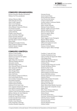 ComissÃo orgANizAdorA
Enicéia Gonçalves Mendes (Presidente)                                  Giovana Ferroni
Fabiana Cia (Vice-presidente)                                          Iasmin Zanchi Boeri
                                                                       Josiane Beltrame Milanesi
Adriane Menezes Salles                                                 Lara Ferreira dos Santos
Ailton Barcelos da Costa                                               Liziane Cristina Pretti
Aline Cirelli Coppede                                                  Lucélia Cardoso Cavalcante Rabelo
Aline Costa Fantinato                                                  Mara Silvia Pasian
Aline Aparecida Veltrone                                               Maria Amelia Almeida
Alyne Kalyane Câmara de Oliveira                                       Mariana Gurian Manzini
Ana Paula Fernandes                                                    Mariele Angélica de Souza Freitas
Andréa Carla Machado                                                   Michele Aparecida de Sá
Andreia Bobrek                                                         Miryan Cristina Buzetti
Cândice Lima Moreschi                                                  Neiva de Aquino Albres
Carla Ariela Rios Vilaronga                                            Patricia de Oliveira
Clayton dos Reis Marques                                               Patricia Rossi
Cristina Bróglia Feitosa Lacerda                                       Paulo Augusto Costa Chereguini
Danitiele Maria Calazans Marques                                       Regiane Ribeiro Botura
Eliane Mahl                                                            Regiane da Silva Barbosa
Elizângela Fernandes Ferreira                                          Sabrina Fernandes de Castro
Flávio Anderson Pedrosa de Melo                                        Suzelei Faria Bello
Gabriela Tannús-Valadão                                                Vanessa Cristina Paulino
Gardenia Barbosa                                                       Vânia de Aquino Albres Santiago


ComissÃo CiENTÍFiCA
Adriana Cunha Padilha                                                  Carolina S. Lopes da Costa
Adriana Garcia Gonçalves                                               Caroline Penteado de Assis
Adriana Lia Friszman de Laplane                                        Cátia Crivelenti de Figueiredo Walter
Adriane M. Salles                                                      Célia Regina Rossi
Agda Felipe Silva Gonçalves                                            Cláudia Solange Rossi Martins
Albertina Mitjáns Martínez                                             Clayton dos Reis Marques
Alexandra Anache                                                       Cristiane Paiva
Alexandro Braga Vieira                                                 Cristina Broglia Feitosa de Lacerda
Alice Almeida Chaves de Resende                                        Daniela Mendonça Ribeiro
Aline Aparecida Veltrone                                               Danila Secolim Coser
Aline Cirelli Coppede                                                  Danúsia Cardoso Lago
Aline Droppe Bravo                                                     Débora Corrêa de Lima
Aline Maira da Silva                                                   Débora Regina de Paula Nunes
Almir Del Prette                                                       Denise Meyrelles de Jesus
Alyne Kalyane Câmara de Oliveira                                       Dionísia Aparecida Cusin Lamônica
Ana Carina Stelko Pereira                                              Dulcéria Tartuci
Ana Carolina Camargo Christovam                                        Edicléa Mascarenhas Fernandes
Ana Paula Fernandes                                                    Edison Martins Miron
Andréa Carla Machado                                                   Edson Pantaleão Alves
Andréia Naomi Sankako                                                  Eduardo Jose Manzini
Andreza M. de Castro Leão                                              Elaine Maria Bessa Rebello Guerreiro
Anna Augusta Sampaio De Oliveira                                       Eliane Aparecida Campanha Araujo
Anna Maria Canavarro Benite                                            Eliane Mahl
Anna Maria Lunardi Padilha                                             Elisa Tomoe Moriya Schlünzen
Antônio Carlos do Nascimento Osório                                    Everton Luiz de Oliveira
Bárbara Martins de Lima Delpretto                                      Fátima Denari
Betania Jacob Stange Lopes                                             Fernanda Duarte Rosa
Camila de Sousa Pereira-Guizzo                                         Franciane Teixeira de Oliveira Codogno
Camila Graciella Santos Gomes                                          Gabriela Tannus-Valadão
Camila Politi Penariol                                                 Gerusa Ferreira Lourenço
Cândice Lima Moreschi                                                  Giovana Escobal
Carla Ariela Rios Vilaronga                                            Giovana Mendes Ferroni
Carolina Elisabeth Squassoni                                           Girlene Gobete

V Congresso Brasileiro de Educação Especial/ Vii Encontro Nacional dos Pesquisadores da Educação Especial       –7–
 