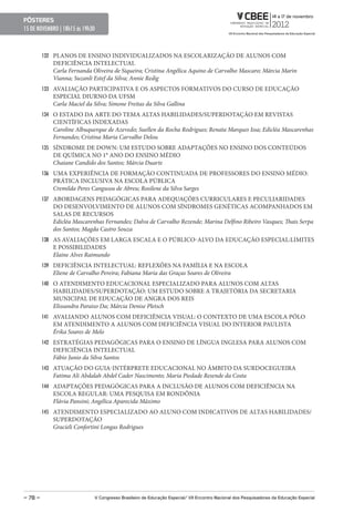 pôsteres
15 DE NOVEMBRO | 18h15 ás 19h30



         132 PLANOS DE ENSINO INDIVIDUALIZADOS NA ESCOLARIZAÇÃO DE ALUNOS COM
            DEFICIÊNCIA INTELECTUAL
            Carla Fernanda Oliveira de Siqueira; Cristina Angélica Aquino de Carvalho Mascaro; Márcia Marin
            Vianna; Suzanli Estef da Silva; Annie Redig
         133 AVALIAÇÃO PARTICIPATIVA E OS ASPECTOS FORMATIVOS DO CURSO DE EDUCAÇÃO
            ESPECIAL DIURNO DA UFSM
            Carla Maciel da Silva; Simone Freitas da Silva Gallina
         134 O ESTADO DA ARTE DO TEMA ALTAS HABILIDADES/SUPERDOTAÇÃO EM REVISTAS
            CIENTÍFICAS INDEXADAS
            Caroline Albuquerque de Azevedo; Suellen da Rocha Rodrigues; Renata Marques Issa; Edicléa Mascarenhas
            Fernandes; Cristina Maria Carvalho Delou
         135 SÍNDROME DE DOWN: UM ESTUDO SOBRE ADAPTAÇÕES NO ENSINO DOS CONTEÚDOS
            DE QUÍMICA NO 1° ANO DO ENSINO MÉDIO
            Chaiane Candido dos Santos; Márcia Duarte
         136 UMA EXPERIÊNCIA DE FORMAÇÃO CONTINUADA DE PROFESSORES DO ENSINO MÉDIO:
            PRÁTICA INCLUSIVA NA ESCOLA PÚBLICA
            Cremilda Peres Cangussu de Abreu; Rosilene da Silva Sarges
         137 ABORDAGENS PEDAGÓGICAS PARA ADEQUAÇÕES CURRICULARES E PECULIARIDADES
            DO DESENVOLVIMENTO DE ALUNOS COM SÍNDROMES GENÉTICAS ACOMPANHADOS EM
            SALAS DE RECURSOS
            Edicléa Mascarenhas Fernandes; Dalva de Carvalho Rezende; Marina Delfino Ribeiro Vasques; Thais Serpa
            dos Santos; Magda Castro Souza
         138 AS AVALIAÇÕES EM LARGA ESCALA E O PÚBLICO-ALVO DA EDUCAÇÃO ESPECIAL:LIMITES
            E POSSIBILIDADES
            Elaine Alves Raimundo
         139 DEFICIÊNCIA INTELECTUAL: REFLEXÕES NA FAMÍLIA E NA ESCOLA
            Eliene de Carvalho Pereira; Fabiana Maria das Graças Soares de Oliveira
         140 O ATENDIMENTO EDUCACIONAL ESPECIALIZADO PARA ALUNOS COM ALTAS
            HABILIDADES/SUPERDOTAÇÃO: UM ESTUDO SOBRE A TRAJETÓRIA DA SECRETARIA
            MUNICIPAL DE EDUCAÇÃO DE ANGRA DOS REIS
            Elissandra Paraiso Da; Márcia Denise Pletsch
         141 AVALIANDO ALUNOS COM DEFICIÊNCIA VISUAL: O CONTEXTO DE UMA ESCOLA PÓLO
            EM ATENDIMENTO A ALUNOS COM DEFICIÊNCIA VISUAL DO INTERIOR PAULISTA
            Érika Soares de Melo
         142 ESTRATÉGIAS PEDAGÓGICAS PARA O ENSINO DE LÍNGUA INGLESA PARA ALUNOS COM
            DEFICIÊNCIA INTELECTUAL
            Fábio Junio da Silva Santos
         143 ATUAÇÃO DO GUIA-INTÉRPRETE EDUCACIONAL NO ÂMBITO DA SURDOCEGUEIRA
            Fatima Ali Abdalah Abdel Cader Nascimento; Maria Piedade Resende da Costa
         144 ADAPTAÇÕES PEDAGÓGICAS PARA A INCLUSÃO DE ALUNOS COM DEFICIÊNCIA NA
            ESCOLA REGULAR: UMA PESQUISA EM RONDÔNIA
            Flávia Pansini; Angélica Aparecida Máximo
         145 ATENDIMENTO ESPECIALIZADO AO ALUNO COM INDICATIVOS DE ALTAS HABILIDADES/
            SUPERDOTAÇÃO
            Gracieli Confortini Longas Rodrigues




– 78 –                        V Congresso Brasileiro de educação especial/ VII encontro Nacional dos pesquisadores da educação especial
 
