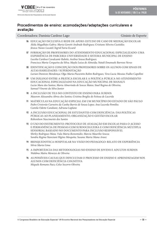 pôsteres
                                                                                                        16 DE NOVEMBRO | 18h15 ás 19h30



procedimentos de ensino: acomodações/adaptações curriculares e
avaliação
Coordenadora: Danúsia Cardoso Lago                                                                           Ginásio de Esporte
         86 EDUCAÇÃO INCLUSIVA E REDE DE APOIO: ESTUDO DE CASO DE MEDIAÇÃO ESCOLAR
              Ákila Magalhães Gabry; Maria Goretti Andrade Rodrigues; Cristiane Silveira Custódio;
              Jéssica Nunes Locatel; Ingrid Faria Eccard
         87 FORMAÇÃO DE PROFESSORES DO ATENDIMENTO EDUCACIONAL ESPECIALIZADO: UMA
              EXPERIÊNCIA DE PARCERIA UNIVERSIDADE E SISTEMA MUNICIPAL DE ENSINO
              Lucelia Cardoso Cavalcante Rabelo; Avelino Sousa Rodrigues;
              Francisca Maria Cerqueira da Silva; Mayla Luiza de Almeida; Natali Emanuele Barroso Neves
         88 IDENTIFICAÇÃO E CONCEPÇÃO DOS PROFESSORES SOBRE OS ALUNOS COM SINAIS DE
              ALTAS HABILIDADES / SUPERDOTAÇÃO
              Lurian Dionizio Mendonça; Olga Maria Piazentin Rolim Rodrigues; Vera Lucia Messias Fialho Capellini
         89 UM DIÁLOGO ENTRE A PRÁTICA ESCOLAR E A POLÍTICA PÚBLICA NO ATENDIMENTO
              EDUCACIONAL ESPECIALIZADO NA EDUCAÇÃO MUNICIPAL DE MANAUS
              Luzia Mara dos Santos; Maria Almerinda de Souza Matos; Stael Regina de Oliveira;
              Samuel Vinente da Silva Junior
         90 A INCLUSÃO DE TILS NO CONTEXTO DE ENSINO PARA SURDOS
              Maurem Alessandra Abreu dos Santos; Cristina Broglia de Feitosa de Lacerda
         91 MATRÍCULAS NA EDUCAÇÃO ESPECIAL EM UM MUNICÍPIO DO ESTADO DE SÃO PAULO
              Pedro Cristovão Carneiro da Cunha Barrio de Sousa Lopes; Ana Lacerda Pomilio;
              Camila Odette Candiani; Adriana Laplane
         92 A INCLUSÃO EDUCACIONAL DE ESTUDANTES COM DEFICIÊNCIA: DAS POLÍTICAS
              PÚBLICAS AO PLANEJAMENTO, ORGANIZAÇÃO E GESTÃO ESCOLAR
              Robenilson Nascimento dos Santos
         93 O USO DO INSTRUMENTO: PROTOCOLO DE AVALIAÇÃO EM ESCOLAS PARA O ACESSO
              E PERMANÊNCIA DE PESSOAS COM SURDOCEGUEIRA E COM DEFICIÊNCIA MÚLTIPLA
              SENSORIAL BASEADO NO DOCUMENTO PARA INCLUSÃO RESPONSÁVEL
              Shirley Rodrigues Maia; Vula Maria Ikonomidis; Marcia Maurilio Souza;
              Sandra Regina Stanziani Higino Mesquita; Susana Maria Mana Araoz
         94 BRINQUEDOTECA HOSPITALAR NA VISÃO DO PEDAGOGO: RELATO DE EXPERIÊNCIA
              Silvia Maria Lima
         95 A IMPORTÂNCIA DAS METODOLOGIAS NO ENSINO DE JOVENS E ADULTOS SURDOS
              Waldma Maíra Menezes de Oliveira
         96 AS POSSÍVEIS CAUSAS QUE DIFICULTAM O PROCESSO DE ENSINO E APRENDIZAGEM NOS
              ALUNOS COM DEFICIÊNCIA COGNITIVA
              Miquele Romano Paez; Celso Socorro Oliveira




V Congresso Brasileiro de educação especial/ VII encontro Nacional dos pesquisadores da educação especial                       – 91 –
 