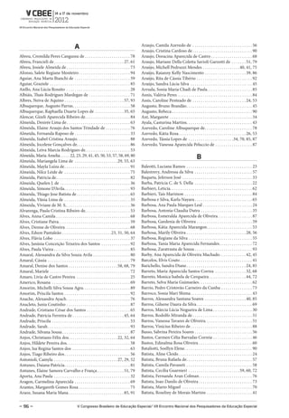 a                                                     Araujo, Camila Azevedo de . . . . . . . . . . . . . . . . . . . . . . . . . . . . . 56
                                                                                                    Araujo, Cristina Cardoso de . . . . . . . . . . . . . . . . . . . . . . . . . . . . . 90
Abreu, Cremilda Peres Cangussu de . . . . . . . . . . . . . . . . . . . . . . 78                    Araujo, Doracina Aparecida de Castro . . . . . . . . . . . . . . . . . . . . 68
Abreu, Francieli de . . . . . . . . . . . . . . . . . . . . . . . . . . . . . . . . . . 27, 61      Araujo, Mariane Della Coletta Savioli Garzotti de . . . . . . . 51, 79
Abreu, Josiele Almeida de . . . . . . . . . . . . . . . . . . . . . . . . . . . . . . . 73          Araújo, Michell Pedruzzi Mendes . . . . . . . . . . . . . . . . . . 40, 41, 75
Afonso, Salete Regiane Monteiro . . . . . . . . . . . . . . . . . . . . . . . . . 94                Araújo, Raianny Kelly Nascimento . . . . . . . . . . . . . . . . . . . . 39, 86
Aguiar, Ana Marta Bianchi de . . . . . . . . . . . . . . . . . . . . . . . . . . . 59               Araújo, Rita de Cássia Tibério . . . . . . . . . . . . . . . . . . . . . . . . . . . 92
Aguiar, Graziele . . . . . . . . . . . . . . . . . . . . . . . . . . . . . . . . . . . . . . . 85   Araújo, Sandra Lúcia Silva . . . . . . . . . . . . . . . . . . . . . . . . . . . . . . 45
Aiello, Ana Lúcia Rossito . . . . . . . . . . . . . . . . . . . . . . . . . . . . . . . 28          Arruda, Sonia Maria Chadi de Paula . . . . . . . . . . . . . . . . . . . . . . 85
Albiáis, Thaís Rodrigues Mardegan de . . . . . . . . . . . . . . . . . . . . 71                     Asnis, Valéria Peres . . . . . . . . . . . . . . . . . . . . . . . . . . . . . . . . . . . . 84
Albres, Neiva de Aquino . . . . . . . . . . . . . . . . . . . . . . . . . . . . . 57, 93            Assis, Caroline Penteado de . . . . . . . . . . . . . . . . . . . . . . . . . . 24, 53
Albuquerque, Augusto Parras . . . . . . . . . . . . . . . . . . . . . . . . . . . . 58              Augusto, Bruno Brandão . . . . . . . . . . . . . . . . . . . . . . . . . . . . . . . . 45
Albuquerque, Raphaella Duarte Lopes de . . . . . . . . . . . . . . 35, 65                           Augusto, Rebeca . . . . . . . . . . . . . . . . . . . . . . . . . . . . . . . . . . . . . . . 90
Alencar, Gizeli Aparecida Ribeiro de. . . . . . . . . . . . . . . . . . . . . . 84                  Axt, Margarete . . . . . . . . . . . . . . . . . . . . . . . . . . . . . . . . . . . . . . . . 34
Almeida, Desirée Lima de . . . . . . . . . . . . . . . . . . . . . . . . . . . . . . . 63           Ayala, Casturina Martins. . . . . . . . . . . . . . . . . . . . . . . . . . . . . . . . 43
Almeida, Elaine Araujo dos Santos Trindade de . . . . . . . . . . . . 76                            Azevedo, Caroline Albuquerque de . . . . . . . . . . . . . . . . . . . . . . . 78
Almeida, Fernanda Raposo de . . . . . . . . . . . . . . . . . . . . . . . . . . . 33                Azevedo, Kátia Rosa. . . . . . . . . . . . . . . . . . . . . . . . . . . . . . . . . 26, 53
Almeida, Izabel Cristina Araujo . . . . . . . . . . . . . . . . . . . . . . . . . . 88              Azevedo, Tássia Lopes de . . . . . . . . . . . . . . . . . . . . . .34, 70, 85, 87
Almeida, Jocelene Gonçalves de. . . . . . . . . . . . . . . . . . . . . . . . . . 86                Azevedo, Vanessa Aparecida Peluccio de . . . . . . . . . . . . . . . . . . 87
Almeida, Leiva Marcia Rodrigues de. . . . . . . . . . . . . . . . . . . . . . 53
Almeida, Maria Amelia . . . . . 22, 23, 29, 41, 45, 50, 53, 57, 58, 69, 80                                                                         B
Almeida, Mariangela Lima de . . . . . . . . . . . . . . . . . . . . . 29, 55, 63
Almeida, Mayla Luiza de . . . . . . . . . . . . . . . . . . . . . . . . . . . . . . . . 91          Baleotti, Luciana Ramos . . . . . . . . . . . . . . . . . . . . . . . . . . . . . . . . 23
Almeida, Nilce Leide de . . . . . . . . . . . . . . . . . . . . . . . . . . . . . . . . 75          Balestrery, Andressa da Silva . . . . . . . . . . . . . . . . . . . . . . . . . . . . 57
Almeida, Patricia de . . . . . . . . . . . . . . . . . . . . . . . . . . . . . . . . . . . . 82     Baqueta, Jeferson José . . . . . . . . . . . . . . . . . . . . . . . . . . . . . . . . . . 33
Almeida, Quelen J. de . . . . . . . . . . . . . . . . . . . . . . . . . . . . . . . . . . 36        Barba, Patricia C. de S. Della . . . . . . . . . . . . . . . . . . . . . . . . . . . . 22
Almeida, Simone D’Avila . . . . . . . . . . . . . . . . . . . . . . . . . . . . . . . . 93          Barbieri, Leticia. . . . . . . . . . . . . . . . . . . . . . . . . . . . . . . . . . . . . . . . 62
Almeida, Thiago Jose Batista de . . . . . . . . . . . . . . . . . . . . . . . . . . 65              Barbieri, Taís Marimon . . . . . . . . . . . . . . . . . . . . . . . . . . . . . . . . . 84
Almeida, Vânia Lima de . . . . . . . . . . . . . . . . . . . . . . . . . . . . . . . . 35           Barbosa e Silva, Karla Nayara . . . . . . . . . . . . . . . . . . . . . . . . . . . . 65
Almeida, Viviane de M. S. . . . . . . . . . . . . . . . . . . . . . . . . . . . . . . . 36          Barbosa, Ana Paula Marques Leal . . . . . . . . . . . . . . . . . . . . . . . . 24
Alvarenga, Paula Cristina Ribeiro de. . . . . . . . . . . . . . . . . . . . . . 53                  Barbosa, Antonia Claudia Dutra . . . . . . . . . . . . . . . . . . . . . . . . . 35
Alves, Anna Camila . . . . . . . . . . . . . . . . . . . . . . . . . . . . . . . . . . . . 68       Barbosa, Esmeralda Aparecida de Oliveira. . . . . . . . . . . . . . . . . 87
Alves, Cristiane Paiva. . . . . . . . . . . . . . . . . . . . . . . . . . . . . . . . . . . 59      Barbosa, Gardenia de Oliveira . . . . . . . . . . . . . . . . . . . . . . . . . . . 59
Alves, Denise de Oliveira . . . . . . . . . . . . . . . . . . . . . . . . . . . . . . . 68          Barbosa, Kátia Aparecida Marangon . . . . . . . . . . . . . . . . . . . . . . 53
Alves, Edson Pantaleão . . . . . . . . . . . . . . . . . . . . . . . .23, 31, 50, 64                Barbosa, Marily Oliveira . . . . . . . . . . . . . . . . . . . . . . . . . . . . . 28, 56
Alves, Flávia Lobo . . . . . . . . . . . . . . . . . . . . . . . . . . . . . . . . . . . . . 37     Barbosa, Regiane da Silva . . . . . . . . . . . . . . . . . . . . . . . . . . . . . . . 55
Alves, Janúsia Conceição Teixeira dos Santos . . . . . . . . . . . . . . 92                         Barbosa, Tania Maria Aparecida Fernandes . . . . . . . . . . . . . . . . 72
Alves, Paula Vieira . . . . . . . . . . . . . . . . . . . . . . . . . . . . . . . . . . . . . 85    Barbosa, Zaratrusta de Souza . . . . . . . . . . . . . . . . . . . . . . . . . . . . 93
Amaral, Alessandra da Silva Souza Avila . . . . . . . . . . . . . . . . . . 80                      Barby, Ana Aparecida de Oliveira Machado. . . . . . . . . . . . . 42, 45
Amaral, Cássia . . . . . . . . . . . . . . . . . . . . . . . . . . . . . . . . . . . . . . . . 79   Barcelos, Elvis Couto . . . . . . . . . . . . . . . . . . . . . . . . . . . . . . . . . . . 41
Amaral, Denise dos Santos . . . . . . . . . . . . . . . . . . . . . . . . 58, 68, 79                Barichello, Sandra Diane . . . . . . . . . . . . . . . . . . . . . . . . . . . . . 24, 85
Amaral, Mariele . . . . . . . . . . . . . . . . . . . . . . . . . . . . . . . . . . . . . . . 72    Barreto, Maria Aparecida Santos Correa . . . . . . . . . . . . . . . 32, 68
Amaro, Livia de Castro Pereira . . . . . . . . . . . . . . . . . . . . . . . . . . 25               Barreto, Monica Isabela de Cerqueira . . . . . . . . . . . . . . . . . . 44, 72
Americo, Rosana . . . . . . . . . . . . . . . . . . . . . . . . . . . . . . . . . . . . . . 69      Barreto, Selva Maria Guimarães . . . . . . . . . . . . . . . . . . . . . . . . . . 62
Amorim, Michelli Silva Sousa Agra. . . . . . . . . . . . . . . . . . . . . . . 89                   Barrio, Pedro Cristovão Carneiro da Cunha . . . . . . . . . . . . . . . 73
Amorim, Priscila Santos . . . . . . . . . . . . . . . . . . . . . . . . . . . . . . . . 92          Barroco, Sonia Mari Shima . . . . . . . . . . . . . . . . . . . . . . . . . . . . . . 43
Anache, Alexandra Ayach . . . . . . . . . . . . . . . . . . . . . . . . . . . . . . . 76            Barros, Alessandra Santana Soares . . . . . . . . . . . . . . . . . . . . 40, 85
Anacleto, Junia Coutinho . . . . . . . . . . . . . . . . . . . . . . . . . . . . . . . 87           Barros, Gilsene Daura da Silva . . . . . . . . . . . . . . . . . . . . . . . . . . . 69
Andrade, Cristiano César dos Santos . . . . . . . . . . . . . . . . . . . . . 65                    Barros, Márcia Lúcia Nogueira de Lima . . . . . . . . . . . . . . . . . . . 30
Andrade, Patricía Ferreira de . . . . . . . . . . . . . . . . . . . . . . . . . 45, 64              Barros, Rodolfo Miranda de . . . . . . . . . . . . . . . . . . . . . . . . . . . . . 51
Andrade, Priscila . . . . . . . . . . . . . . . . . . . . . . . . . . . . . . . . . . . . . . 53    Barros, Vanessa Tavares de Oliveira. . . . . . . . . . . . . . . . . . . . . . . 51
Andrade, Sarah . . . . . . . . . . . . . . . . . . . . . . . . . . . . . . . . . . . . . . . . 93   Barros, Vinícius Ribeiro de . . . . . . . . . . . . . . . . . . . . . . . . . . . . . . 88
Andrade, Silvana Sousa . . . . . . . . . . . . . . . . . . . . . . . . . . . . . . . . . 87         Basso, Sabrina Pereira Soares . . . . . . . . . . . . . . . . . . . . . . . . . . . . 56
Anjos, Christiano Félix dos . . . . . . . . . . . . . . . . . . . . . . . . 22, 32, 64              Bastos, Carmen Célia Barradas Correia . . . . . . . . . . . . . . . . . . . 46
Anjos, Hildete Pereira dos. . . . . . . . . . . . . . . . . . . . . . . . . . . . . . . 58          Bastos, Edinalma Rosa Oliveira . . . . . . . . . . . . . . . . . . . . . . . . . . 60
Anjos, Isa Regina Santos dos . . . . . . . . . . . . . . . . . . . . . . . . . . . . 63             Bataliotti, Soellyn Elene . . . . . . . . . . . . . . . . . . . . . . . . . . . . . . . . . 90
Anjos, Tiago Ribeiro dos . . . . . . . . . . . . . . . . . . . . . . . . . . . . . . . . 56         Batista, Aline Cleide . . . . . . . . . . . . . . . . . . . . . . . . . . . . . . . . . . . . 24
Antonioli, Camyla . . . . . . . . . . . . . . . . . . . . . . . . . . . . . . . 27, 29, 52          Batista, Bruna Rafaela de . . . . . . . . . . . . . . . . . . . . . . . . . . . . . . . . 57
Antunes, Daiana Patricia . . . . . . . . . . . . . . . . . . . . . . . . . . . . . . . . 81         Batista, Camila Pavaneti . . . . . . . . . . . . . . . . . . . . . . . . . . . . . . . . 58
Antunes, Elaine Samora Carvalho e França . . . . . . . . . . . . . 51, 79                           Batista, Cecília Guarnieri . . . . . . . . . . . . . . . . . . . . . . . . . 59, 60, 72
Aporta, Ana Paula . . . . . . . . . . . . . . . . . . . . . . . . . . . . . . . . . . . . . 32      Batista, Fernanda Aran Colman . . . . . . . . . . . . . . . . . . . . . . . . . . 76
Aragon, Carmelina Aparecida . . . . . . . . . . . . . . . . . . . . . . . . . . . 69                Batista, Joao Danilo de Oliveira . . . . . . . . . . . . . . . . . . . . . . . . . . 73
Arantes, Margareth Gomes Rosa . . . . . . . . . . . . . . . . . . . . . . . . . 75                  Batista, Mario Miguel . . . . . . . . . . . . . . . . . . . . . . . . . . . . . . . . . . 70
Araoz, Susana Maria Mana . . . . . . . . . . . . . . . . . . . . . . . . . . . 85, 91               Batista, Roseliny de Morais Martins . . . . . . . . . . . . . . . . . . . . . . 41


– 96 –                                          V Congresso Brasileiro de Educação Especial/ VII Encontro Nacional dos Pesquisadores da Educação Especial
 