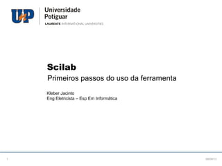Scilab
Primeiros passos do uso da ferramenta
Kleber Jacinto
Eng Eletricista – Esp Em Informática
08/09/131
 