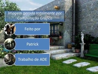 Imagem gerada totalmente por Computação Gráfica