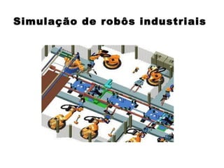 Simulação de robôs industriais 