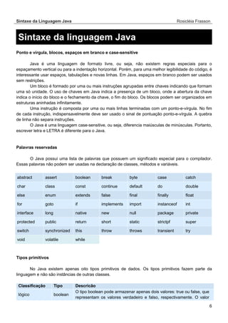 Sintaxe da Linguagem Java Rosicléia Frasson 
6 
Sintaxe da linguagem Java 
Ponto e vírgula, blocos, espaços em branco e ca...