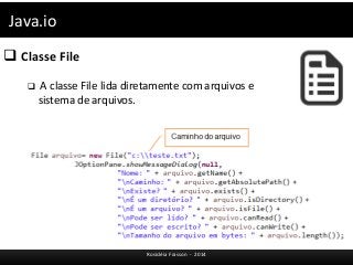 Java.io 
 Classe File 
 A classe File lida diretamente com arquivos e 
sistema de arquivos. 
Rosicléia Frasson - 2014 
 