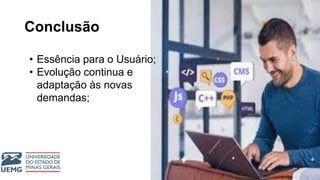 Conclusão
• Essência para o Usuário;
• Evolução continua e
adaptação às novas
demandas;
 
