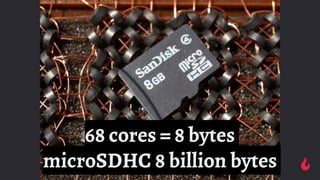 68 cores = 8 bytes
microSDHC 8 billion bytes
 